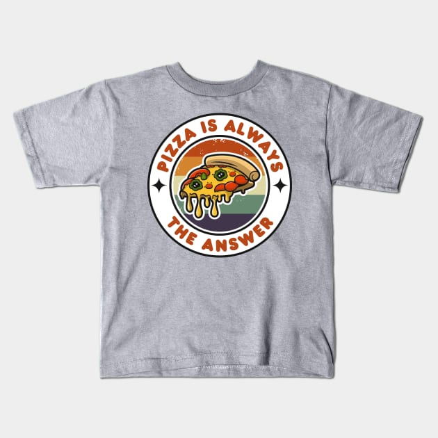 Pizza is Always the Answer | Funny Pizza | Pizza Lover Gift Kids T-Shirt by Hepi Mande